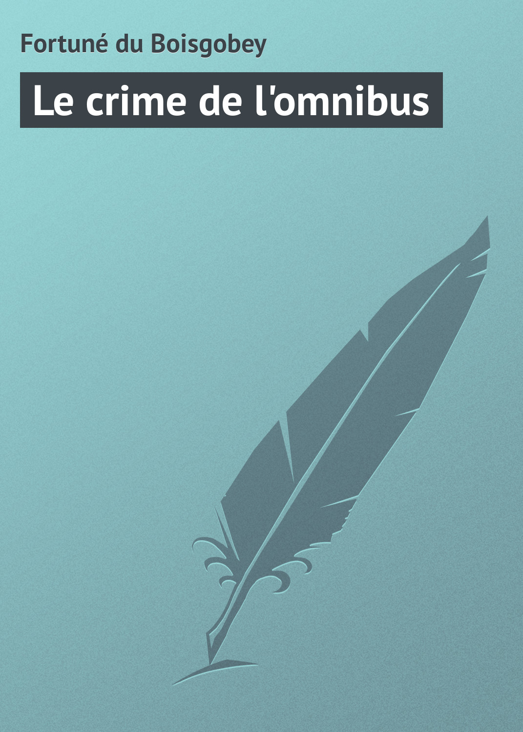 Книга Le crime de l'omnibus из серии , созданная Fortuné du, может относится к жанру Зарубежная старинная литература, Зарубежная классика. Стоимость электронной книги Le crime de l'omnibus с идентификатором 21104310 составляет 5.99 руб.