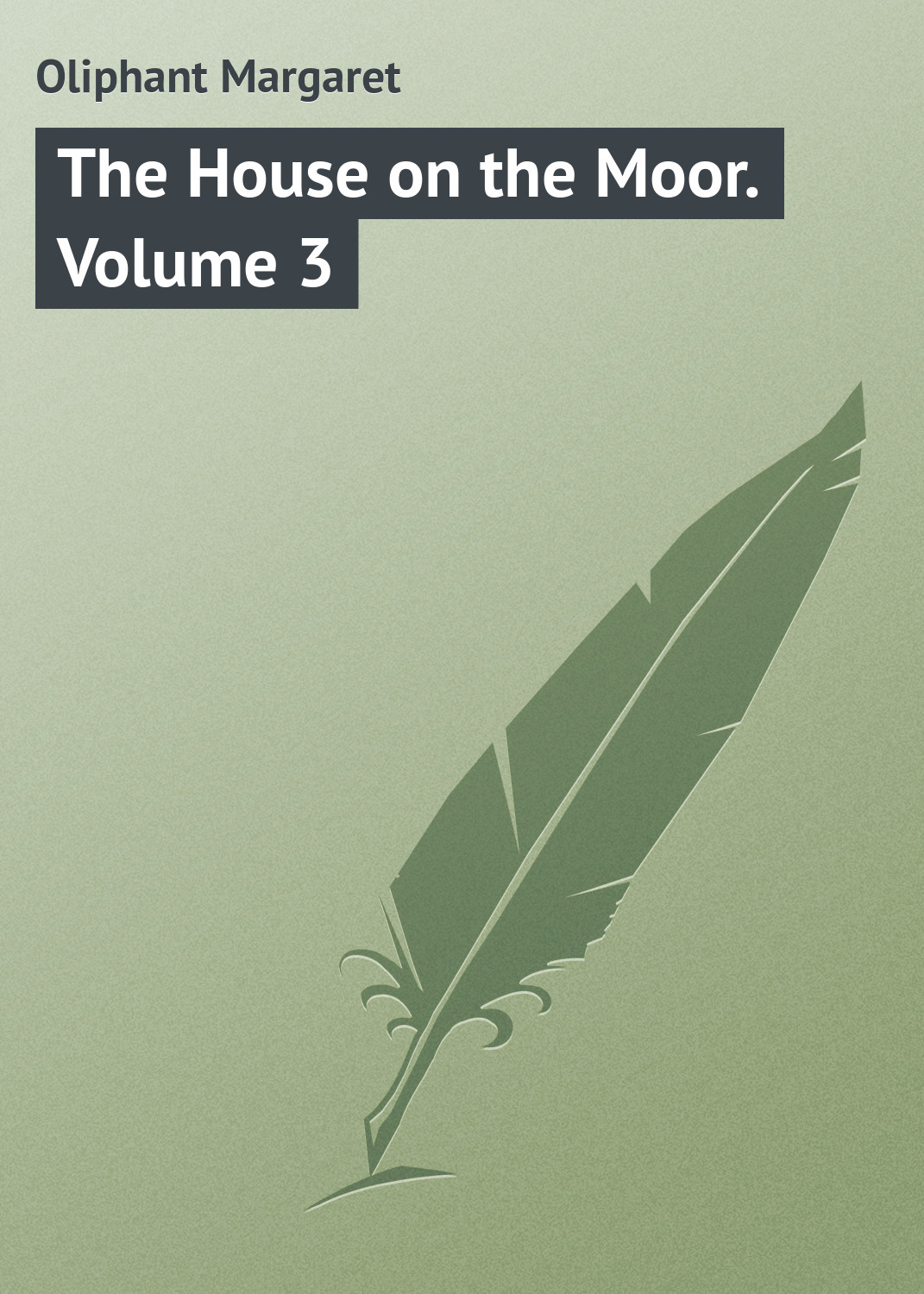 Книга The House on the Moor. Volume 3 из серии , созданная Margaret Oliphant, может относится к жанру Зарубежная классика, Иностранные языки. Стоимость электронной книги The House on the Moor. Volume 3 с идентификатором 23146411 составляет 5.99 руб.