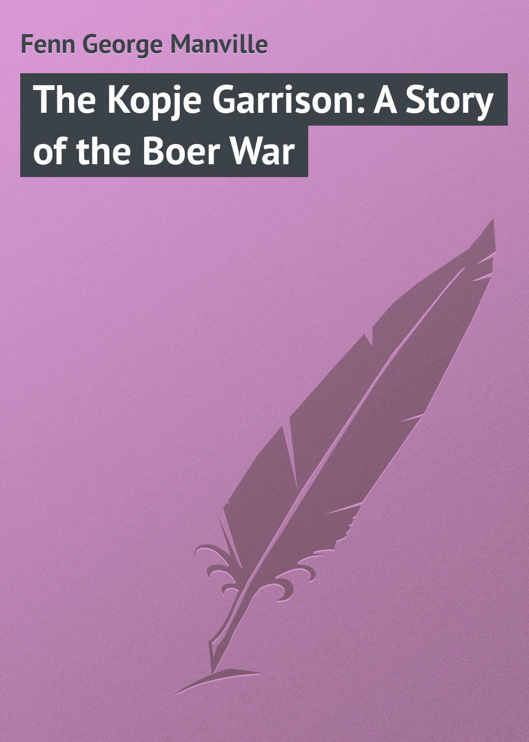 Книга The Kopje Garrison: A Story of the Boer War из серии , созданная George Fenn, может относится к жанру Зарубежная классика, Иностранные языки. Стоимость электронной книги The Kopje Garrison: A Story of the Boer War с идентификатором 23151611 составляет 5.99 руб.