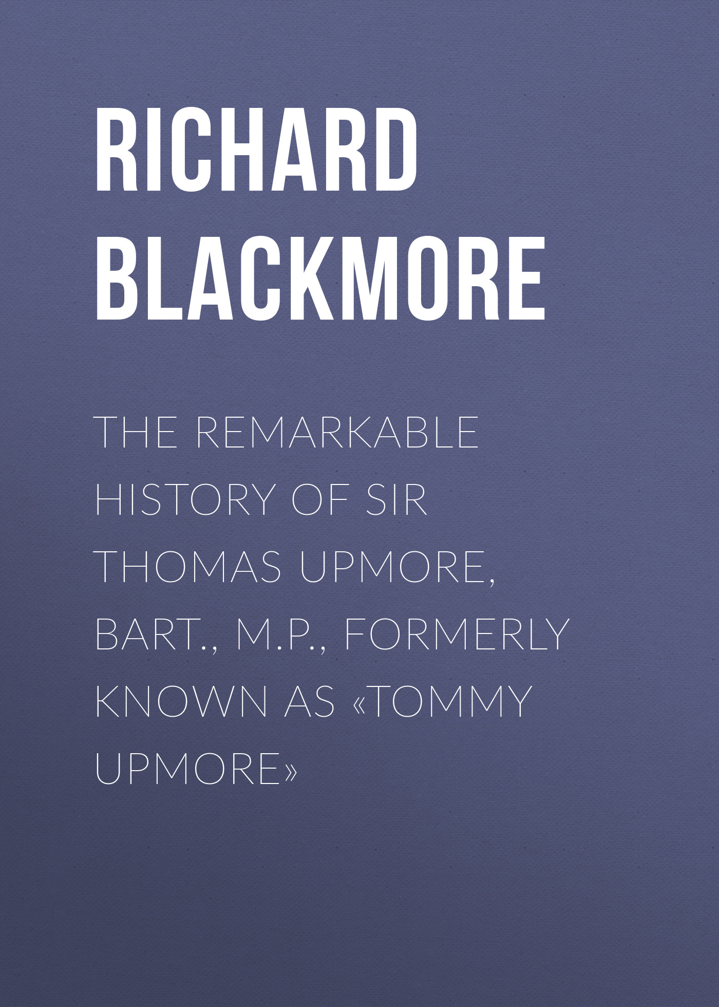The Remarkable History of Sir Thomas Upmore, bart., M.P., formerly known as«Tommy Upmore»