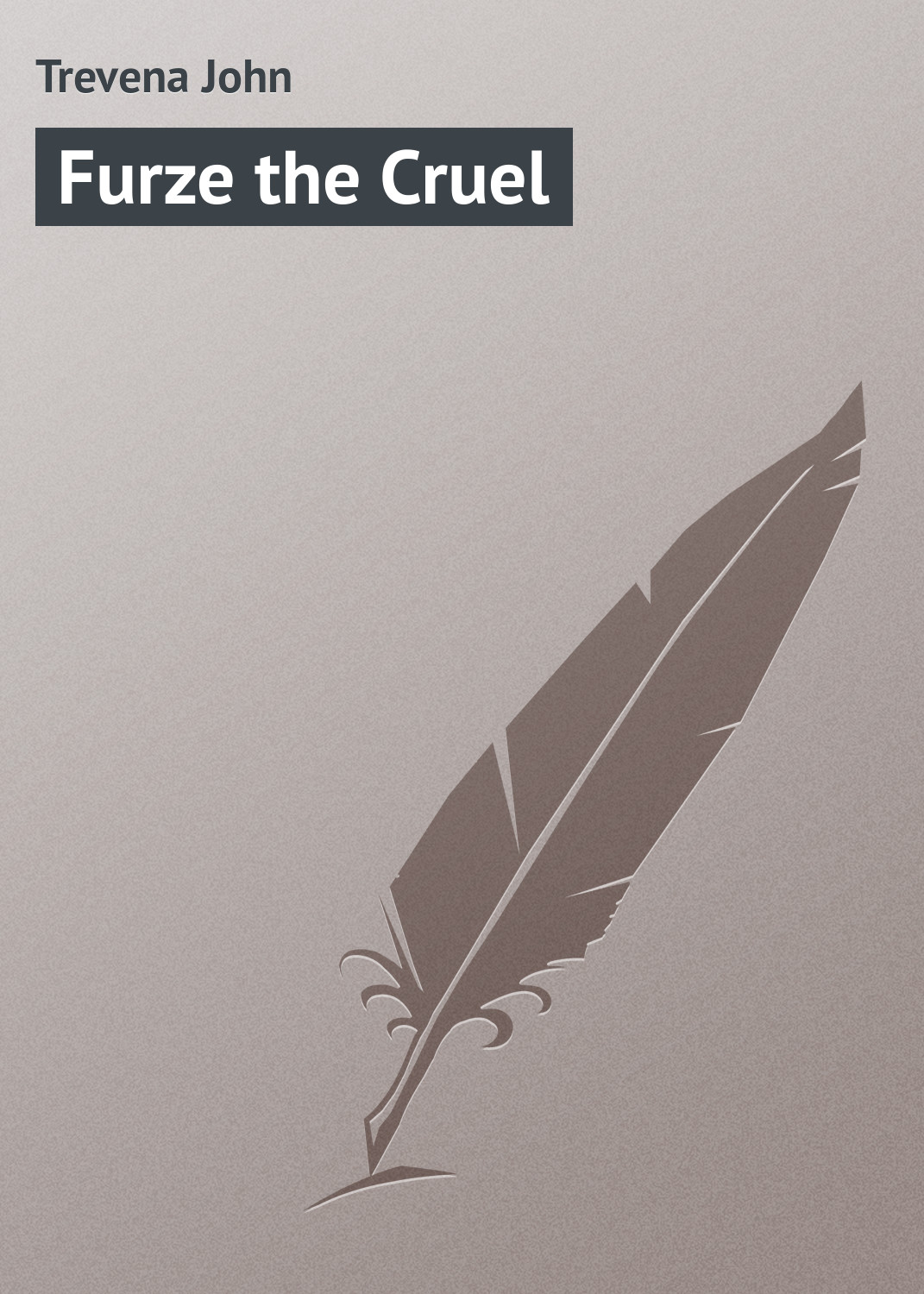 Книга Furze the Cruel из серии , созданная John Trevena, может относится к жанру Зарубежная классика. Стоимость электронной книги Furze the Cruel с идентификатором 23157715 составляет 5.99 руб.