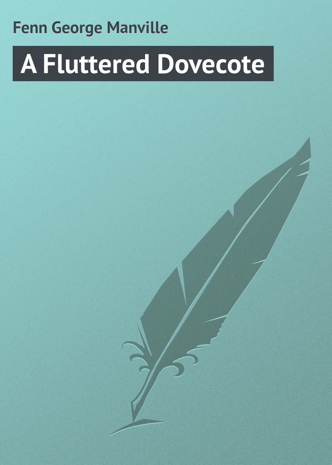 Книга A Fluttered Dovecote из серии , созданная George Fenn, может относится к жанру Зарубежная классика. Стоимость электронной книги A Fluttered Dovecote с идентификатором 23164219 составляет 5.99 руб.