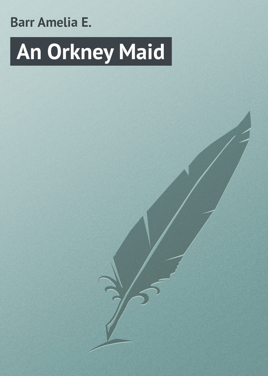 Книга An Orkney Maid из серии , созданная Amelia Barr, может относится к жанру Зарубежная классика. Стоимость электронной книги An Orkney Maid с идентификатором 23164611 составляет 5.99 руб.