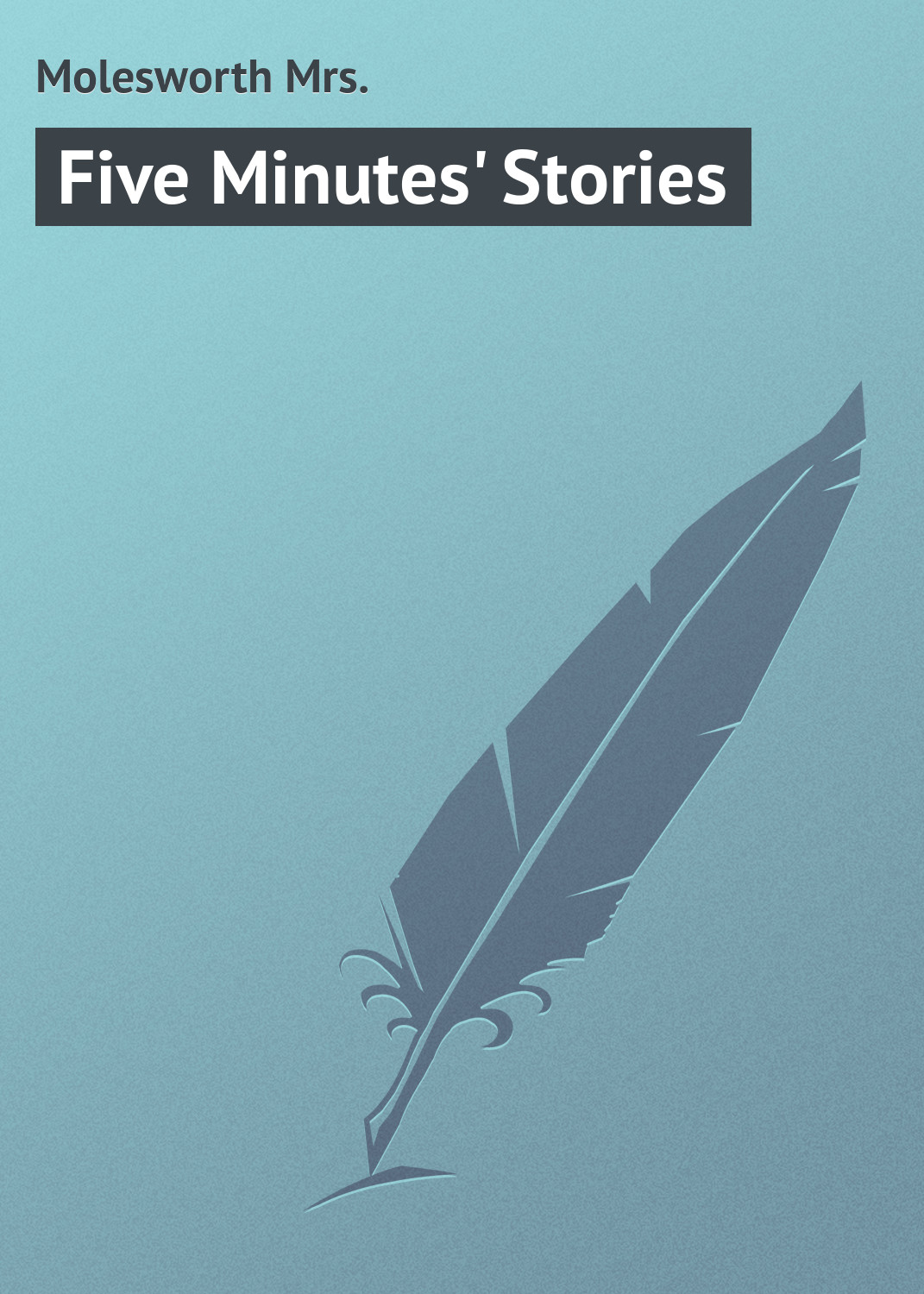 Книга Five Minutes' Stories из серии , созданная Mrs. Molesworth, может относится к жанру Зарубежная классика. Стоимость электронной книги Five Minutes' Stories с идентификатором 23165819 составляет 5.99 руб.