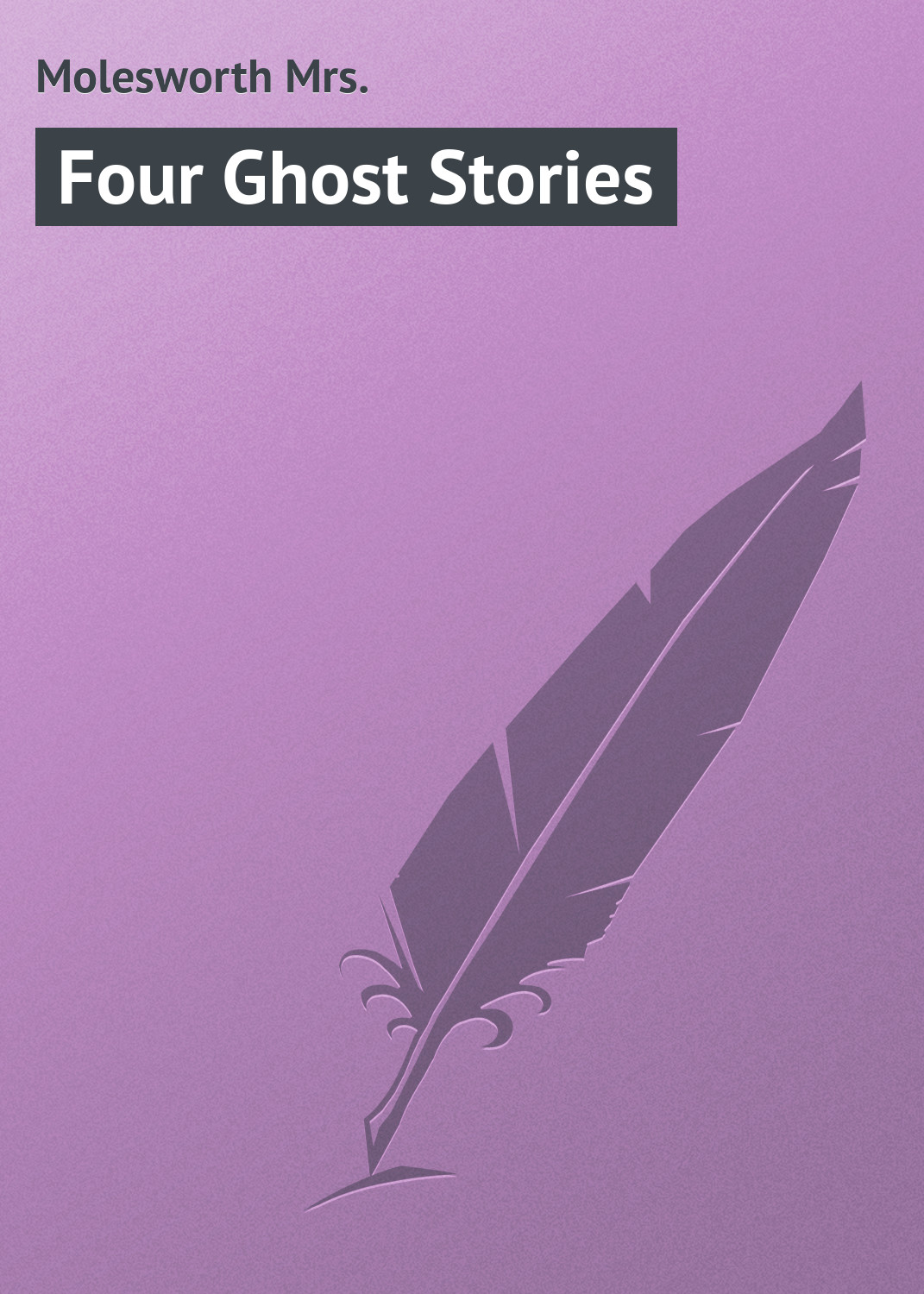 Книга Four Ghost Stories из серии , созданная Mrs. Molesworth, может относится к жанру Зарубежная классика. Стоимость электронной книги Four Ghost Stories с идентификатором 23165915 составляет 5.99 руб.