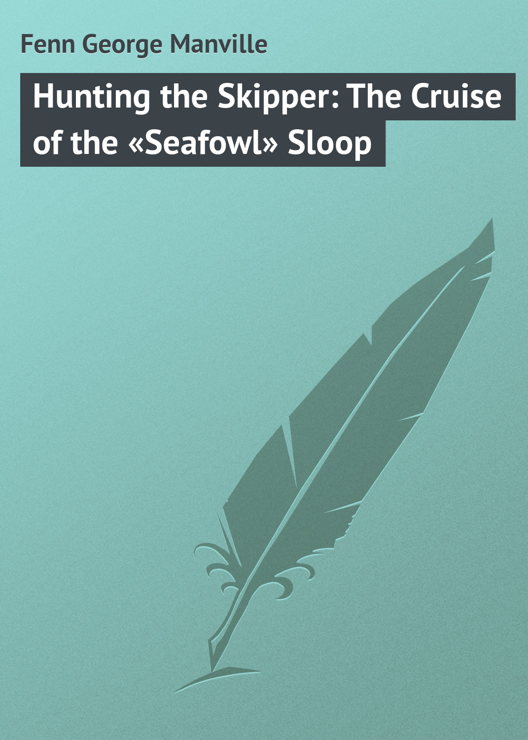 Hunting the Skipper: The Cruise of the«Seafowl» Sloop