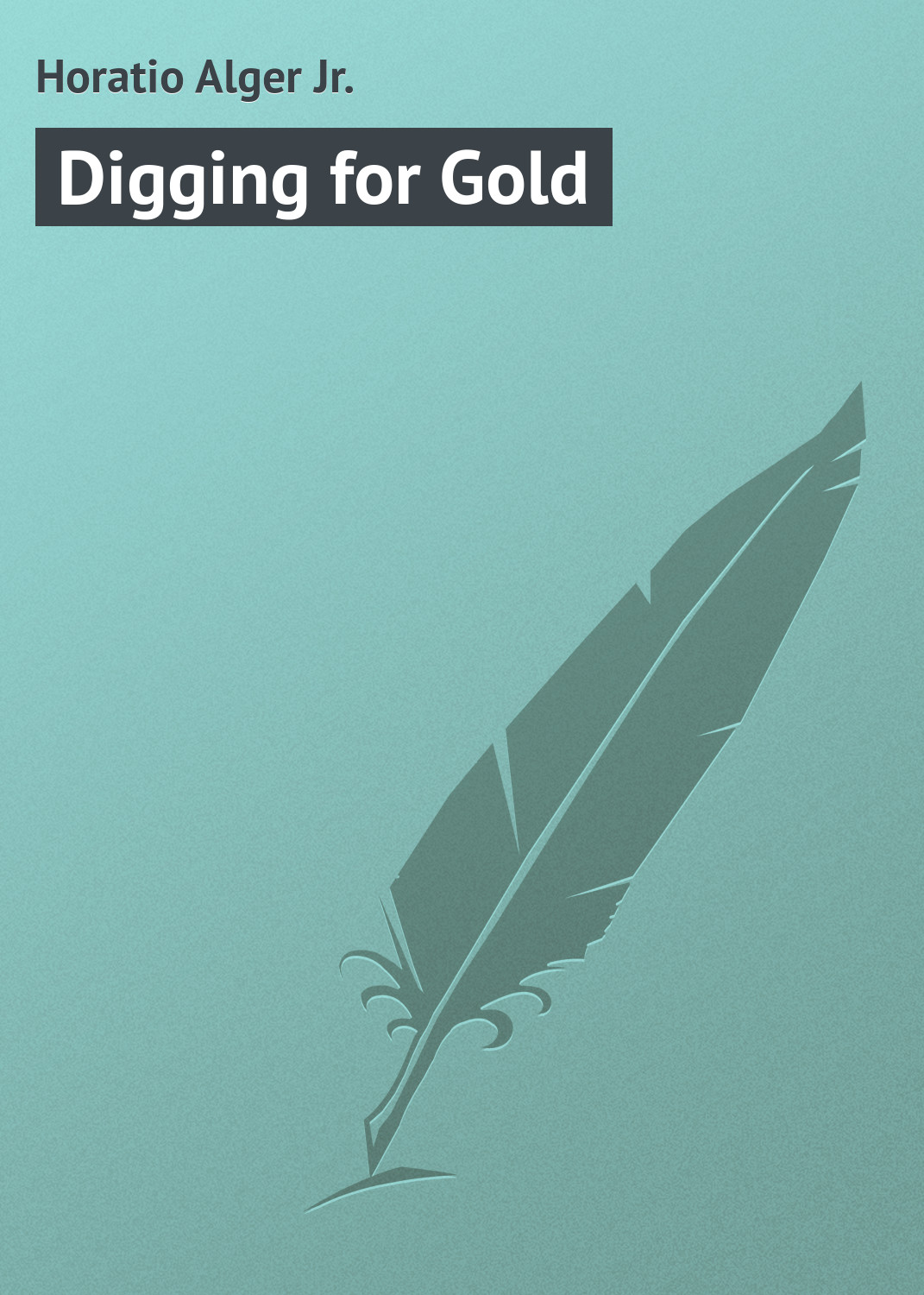 Книга Digging for Gold из серии , созданная Horatio Alger, может относится к жанру Зарубежная классика, Иностранные языки. Стоимость электронной книги Digging for Gold с идентификатором 23171515 составляет 5.99 руб.
