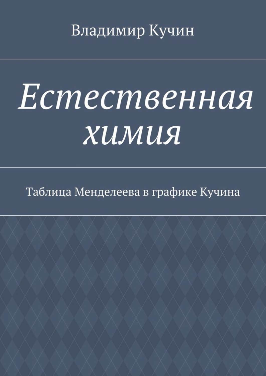 Книга Естественная химия. Таблица Менделеева в графике Кучина из серии , созданная Владимир Кучин, может относится к жанру Философия, Прочая образовательная литература, Химия, Эзотерика. Стоимость книги Естественная химия. Таблица Менделеева в графике Кучина  с идентификатором 23793617 составляет 40.00 руб.