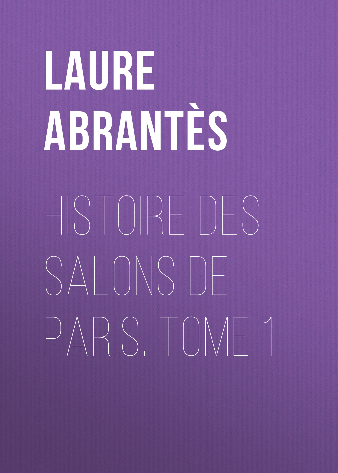 Книга Histoire des salons de Paris. Tome 1 из серии , созданная Laure Abrantès, может относится к жанру Зарубежная старинная литература, Зарубежная классика. Стоимость электронной книги Histoire des salons de Paris. Tome 1 с идентификатором 24166116 составляет 5.99 руб.