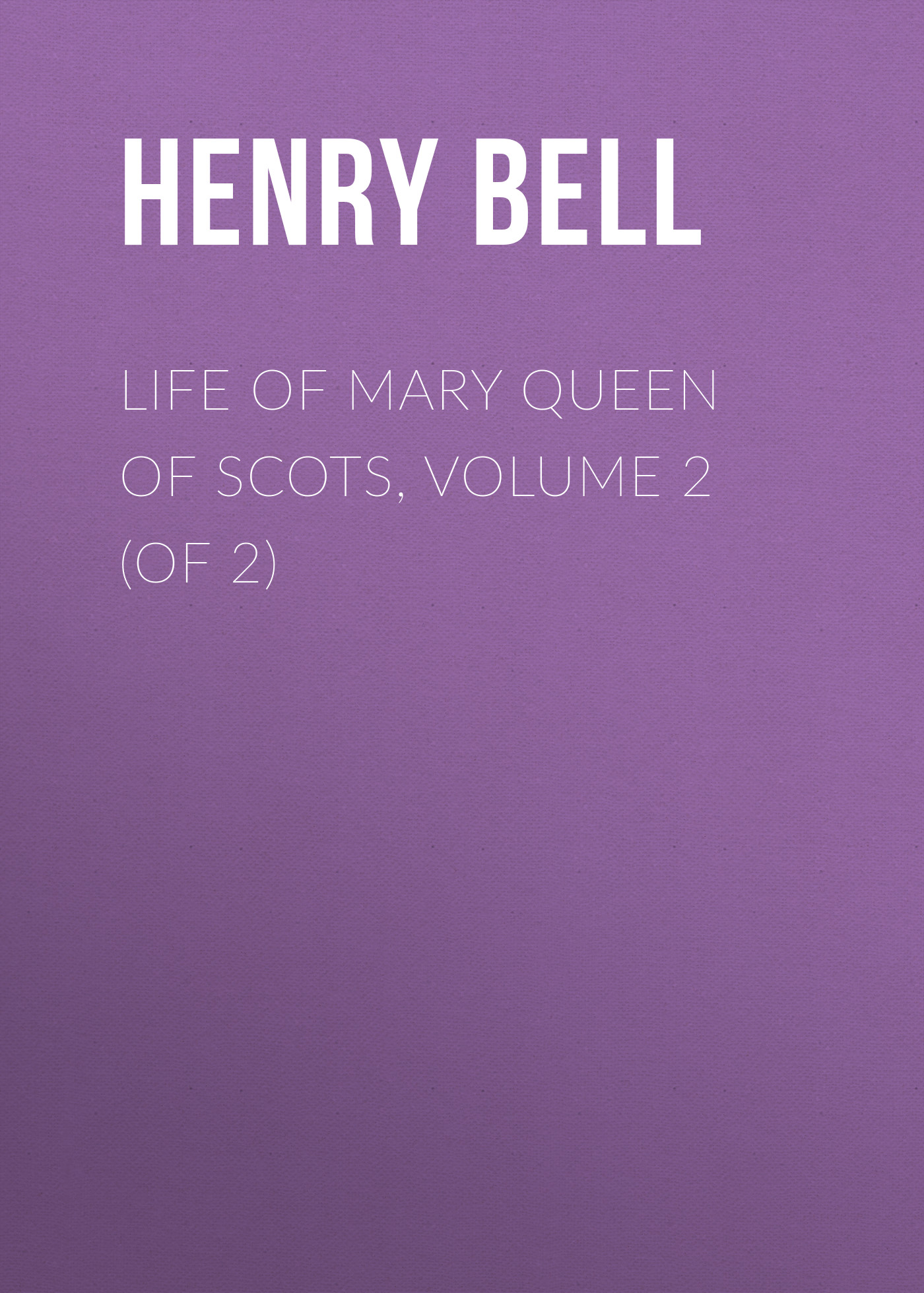 Life of Mary Queen of Scots, Volume 2 (of 2)