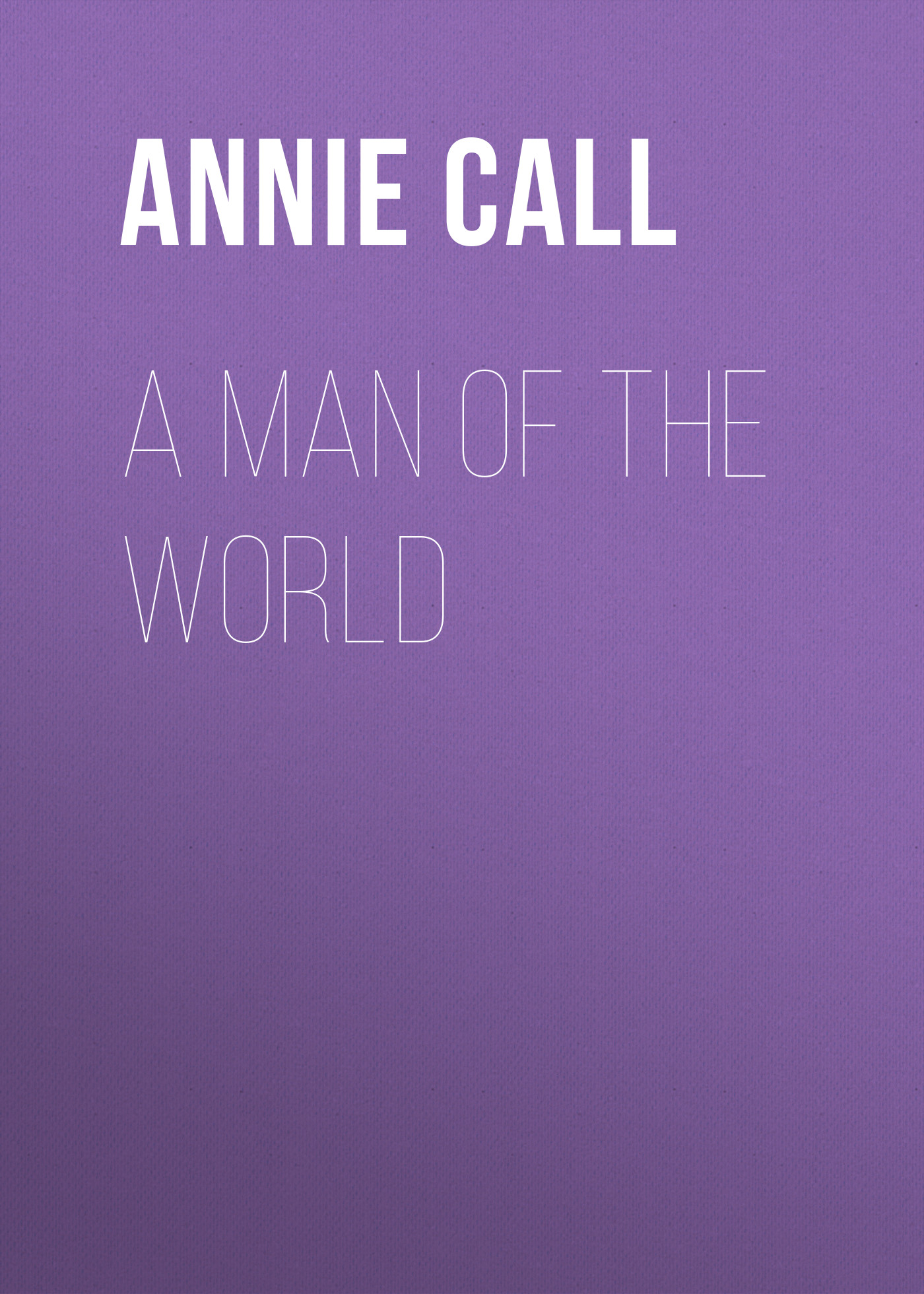 Книга A Man of the World из серии , созданная Annie Call, может относится к жанру Зарубежная старинная литература, Зарубежная классика. Стоимость электронной книги A Man of the World с идентификатором 24170812 составляет 0.90 руб.
