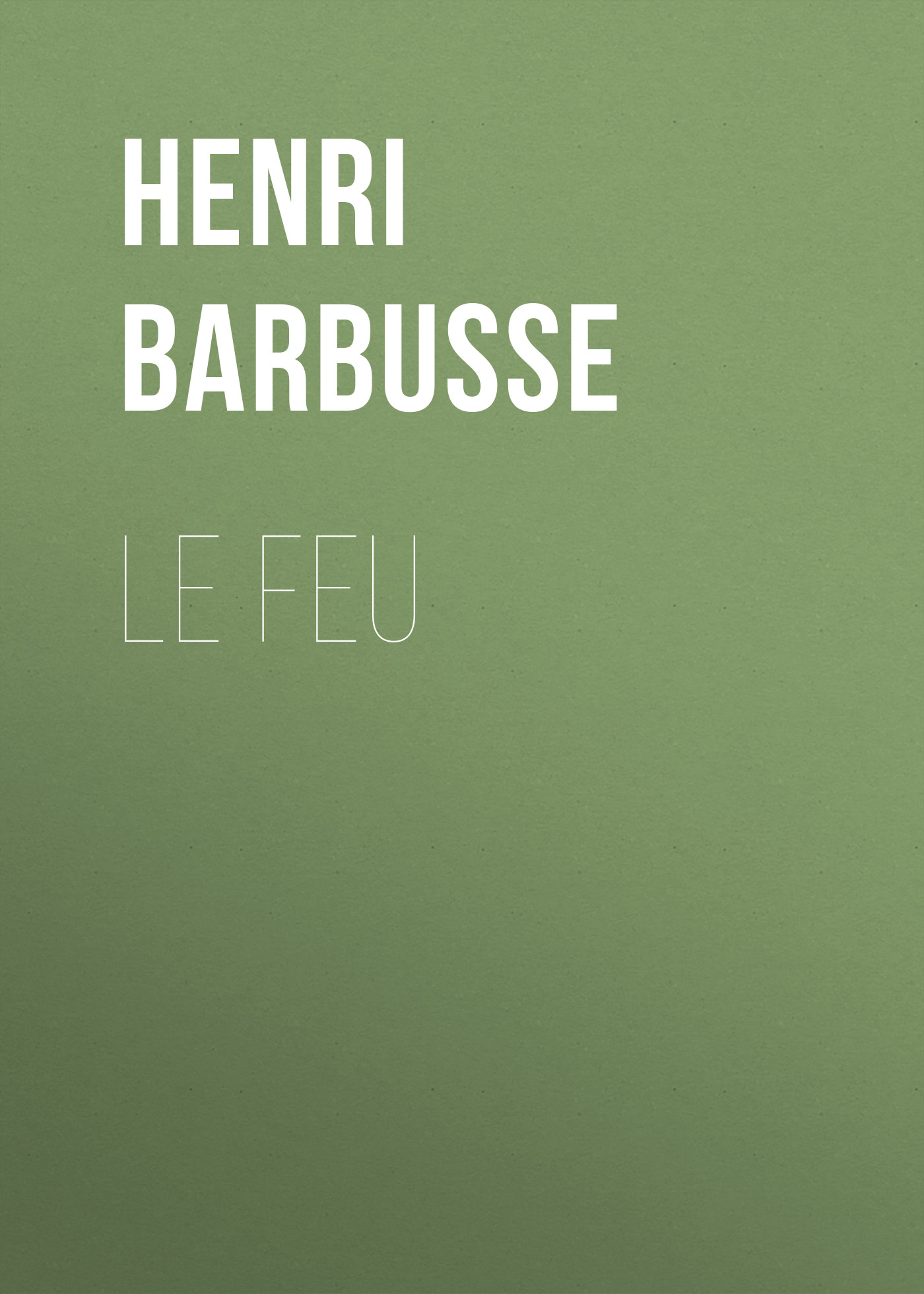 Книга Le feu из серии , созданная Henri Barbusse, может относится к жанру Зарубежная старинная литература, Зарубежная классика. Стоимость электронной книги Le feu с идентификатором 24173516 составляет 0 руб.