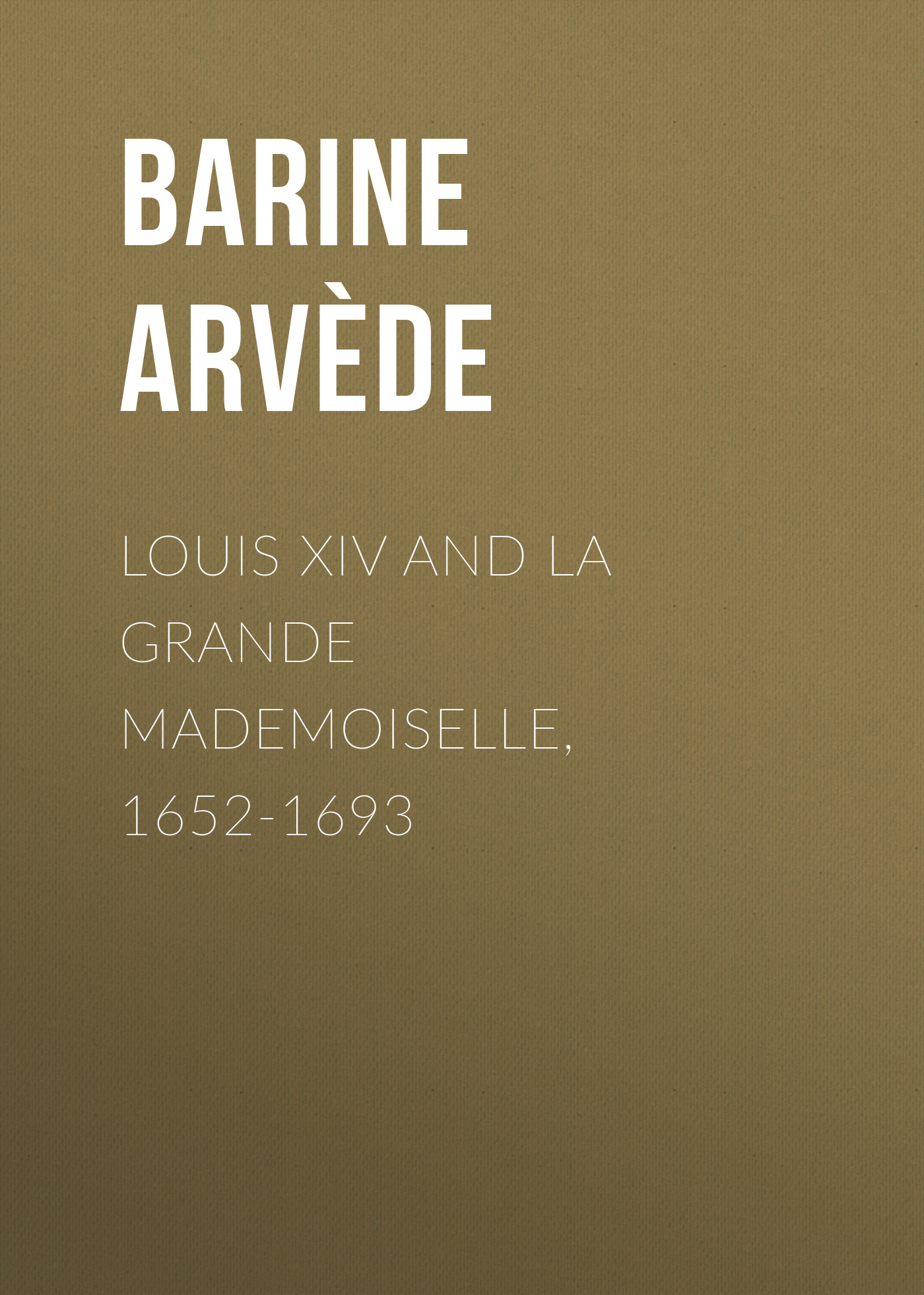 Книга Louis XIV and La Grande Mademoiselle, 1652-1693 из серии , созданная Arvède Barine, может относится к жанру Зарубежная старинная литература, Зарубежная классика. Стоимость электронной книги Louis XIV and La Grande Mademoiselle, 1652-1693 с идентификатором 24177116 составляет 0.90 руб.