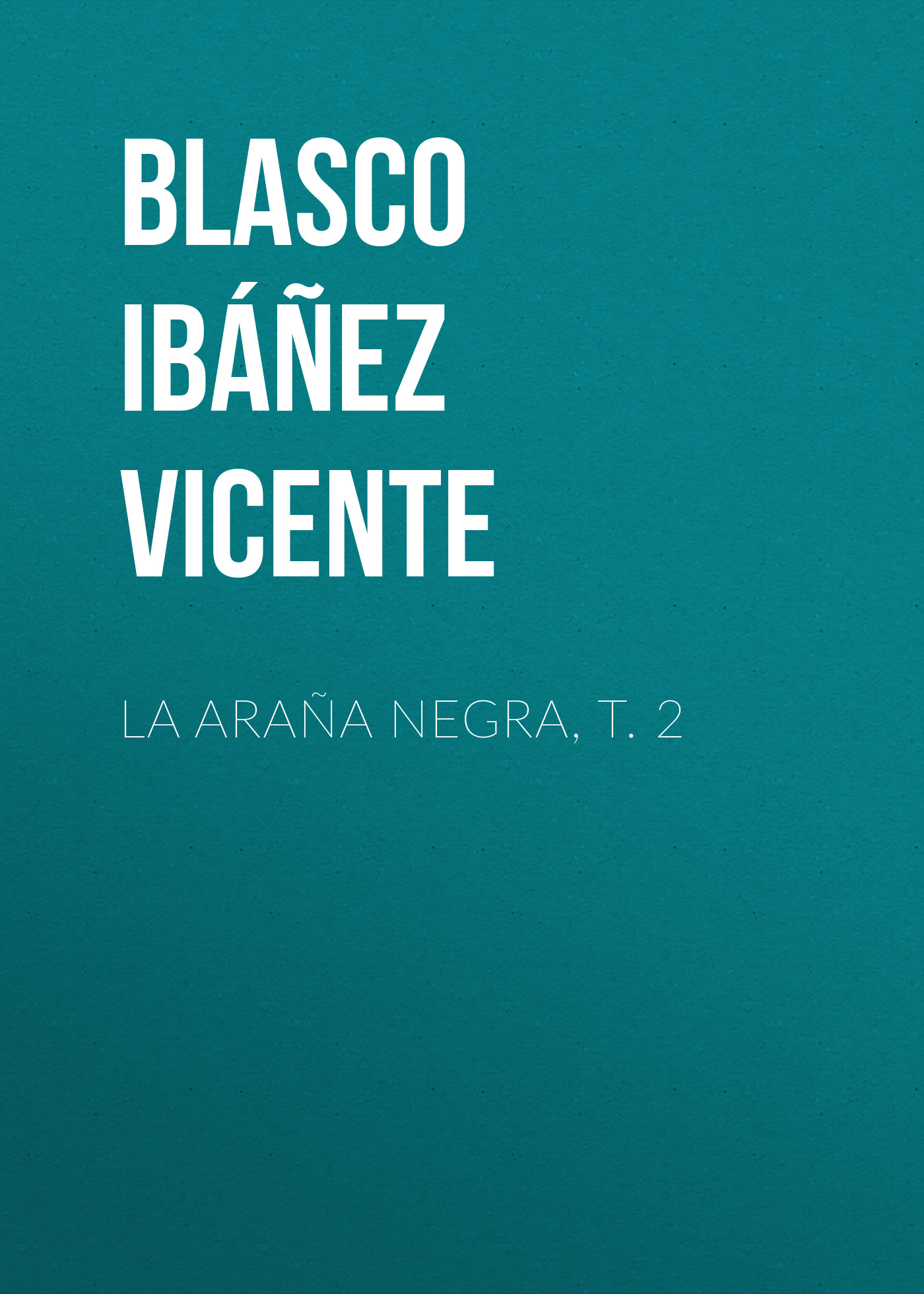 Книга La araña negra, t. 2 из серии , созданная Vicente Blasco Ibáñez, может относится к жанру Зарубежная классика, Зарубежная старинная литература, Иностранные языки. Стоимость электронной книги La araña negra, t. 2 с идентификатором 24178812 составляет 0.90 руб.