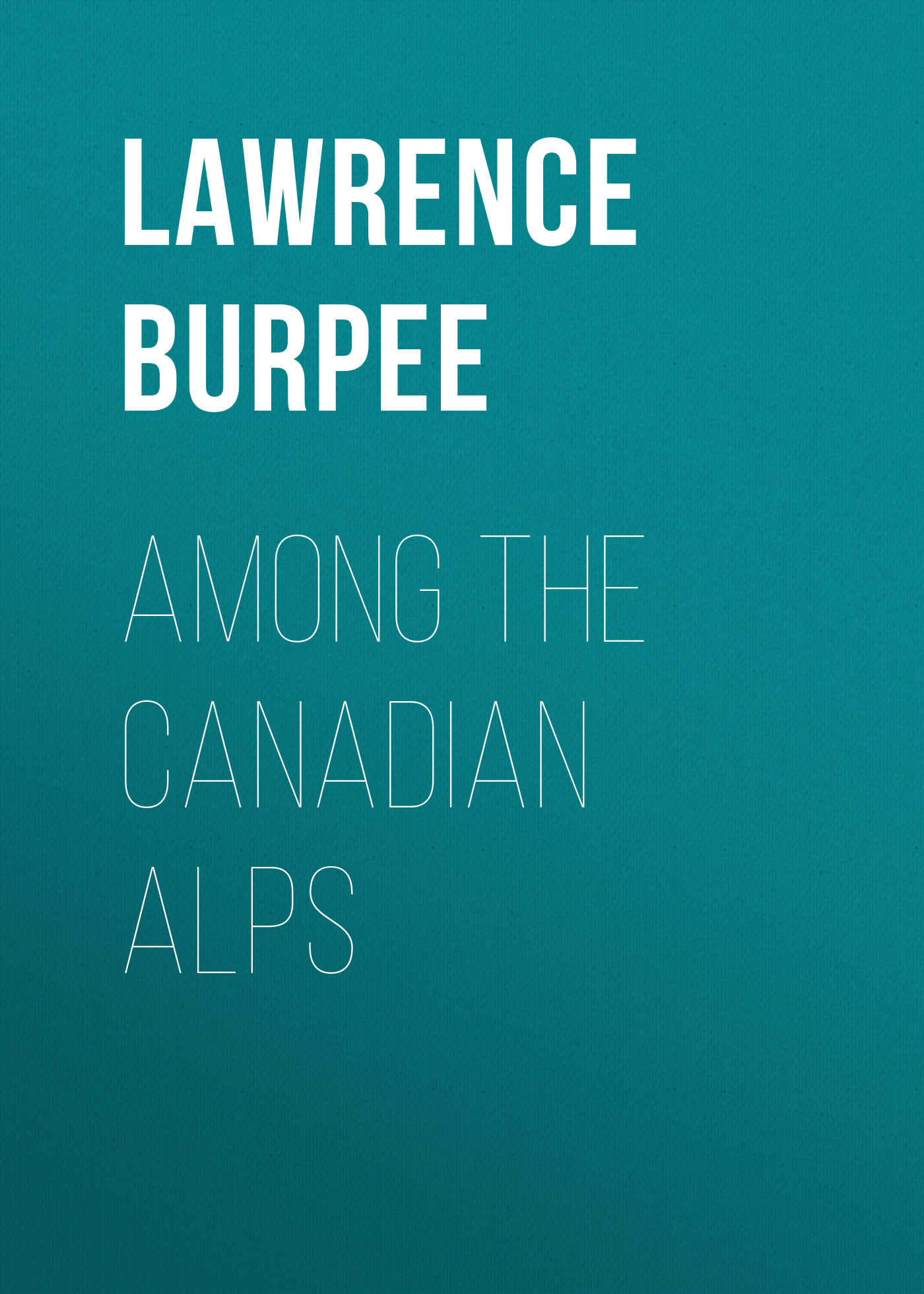 Книга Among the Canadian Alps из серии , созданная Lawrence Burpee, может относится к жанру Зарубежная старинная литература, Зарубежная классика. Стоимость электронной книги Among the Canadian Alps с идентификатором 24180612 составляет 0.90 руб.