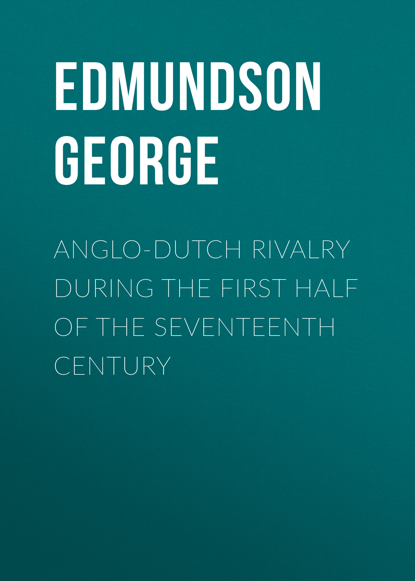 Anglo-Dutch Rivalry during the First Half of the Seventeenth Century