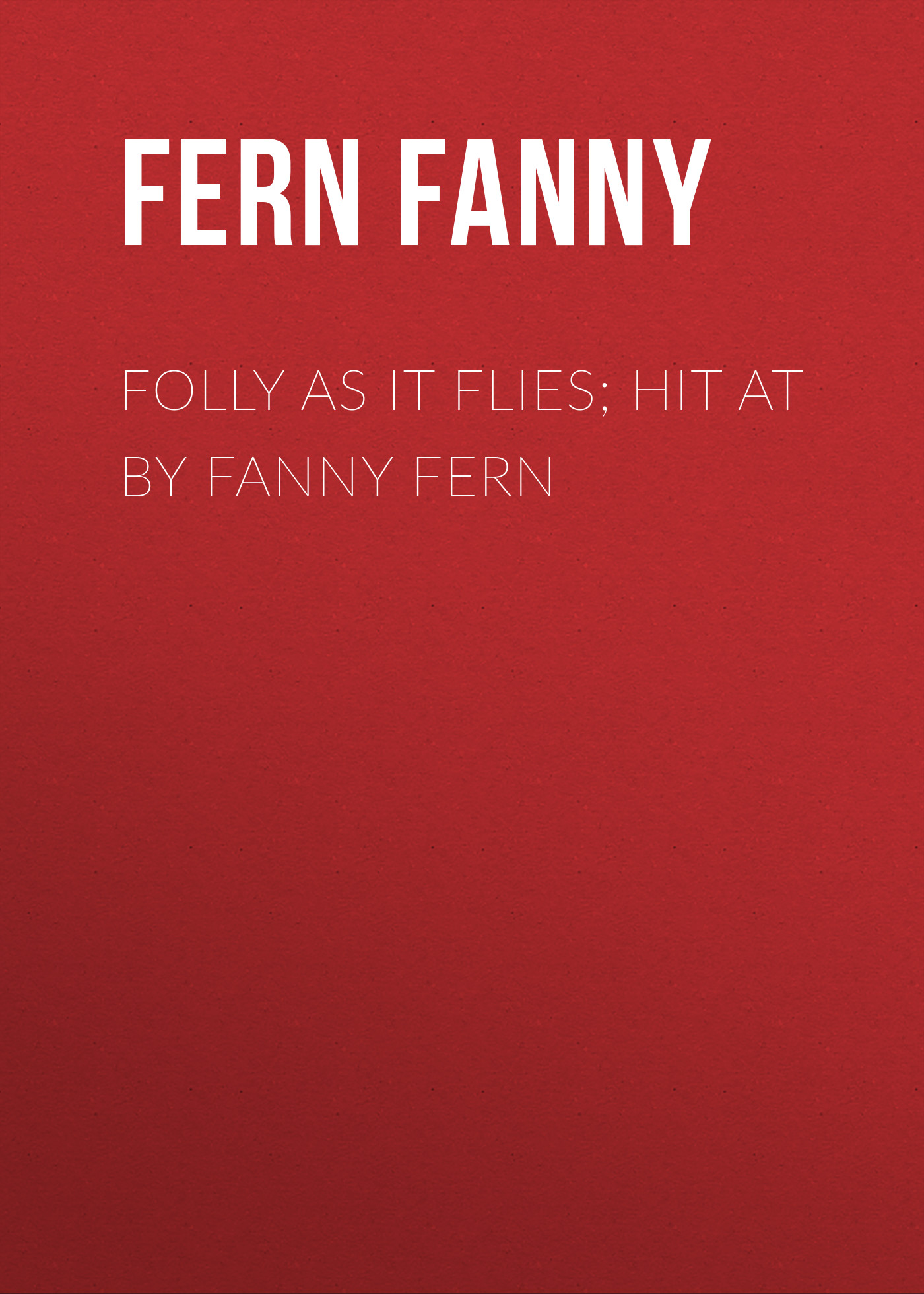 Книга Folly as It Flies; Hit at by Fanny Fern из серии , созданная Fanny Fern, может относится к жанру Литература 19 века, Зарубежная старинная литература, Зарубежная классика, Эссе. Стоимость электронной книги Folly as It Flies; Hit at by Fanny Fern с идентификатором 24726313 составляет 0 руб.