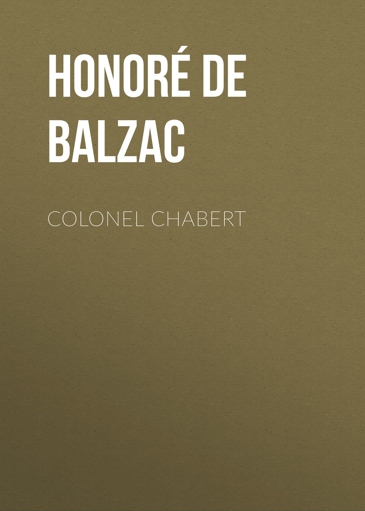 Книга Colonel Chabert из серии , созданная Honoré Balzac, может относится к жанру Литература 19 века, Зарубежная старинная литература, Зарубежная классика. Стоимость электронной книги Colonel Chabert с идентификатором 25020611 составляет 0 руб.