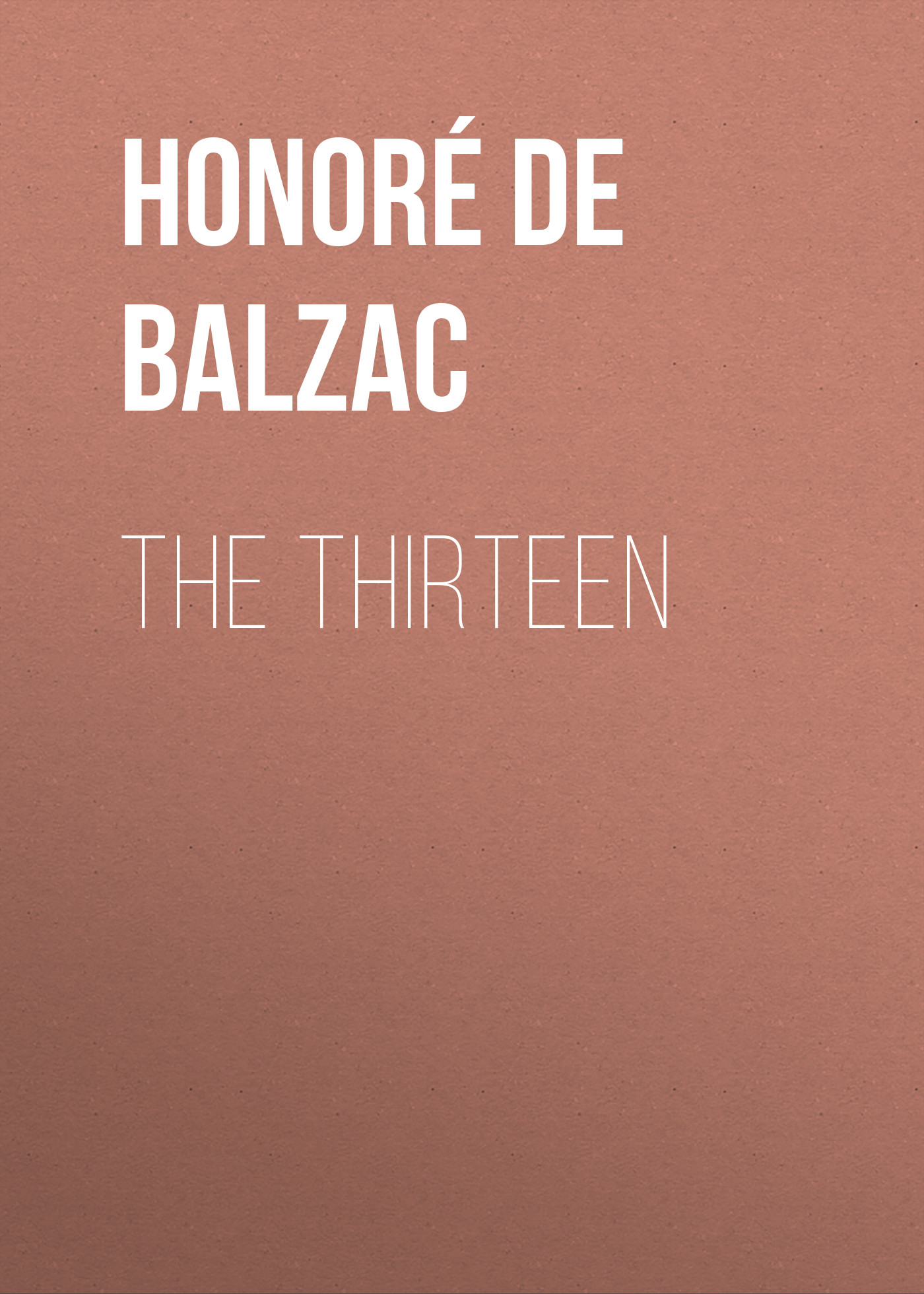 Книга The Thirteen из серии , созданная Honoré Balzac, может относится к жанру Литература 19 века, Зарубежная старинная литература, Зарубежная классика. Стоимость электронной книги The Thirteen с идентификатором 25020715 составляет 0 руб.