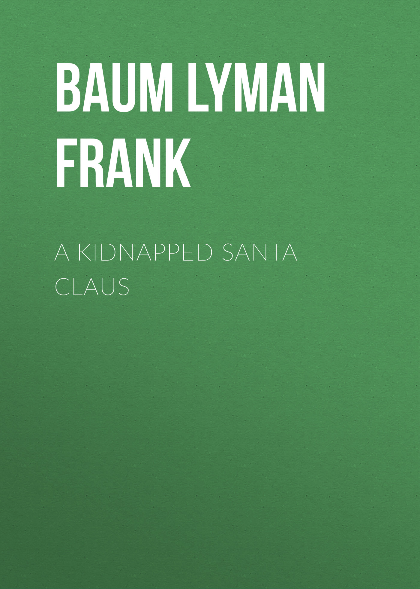Книга A Kidnapped Santa Claus из серии , созданная Lyman Baum, может относится к жанру Зарубежная старинная литература, Зарубежная классика. Стоимость электронной книги A Kidnapped Santa Claus с идентификатором 25021315 составляет 0 руб.