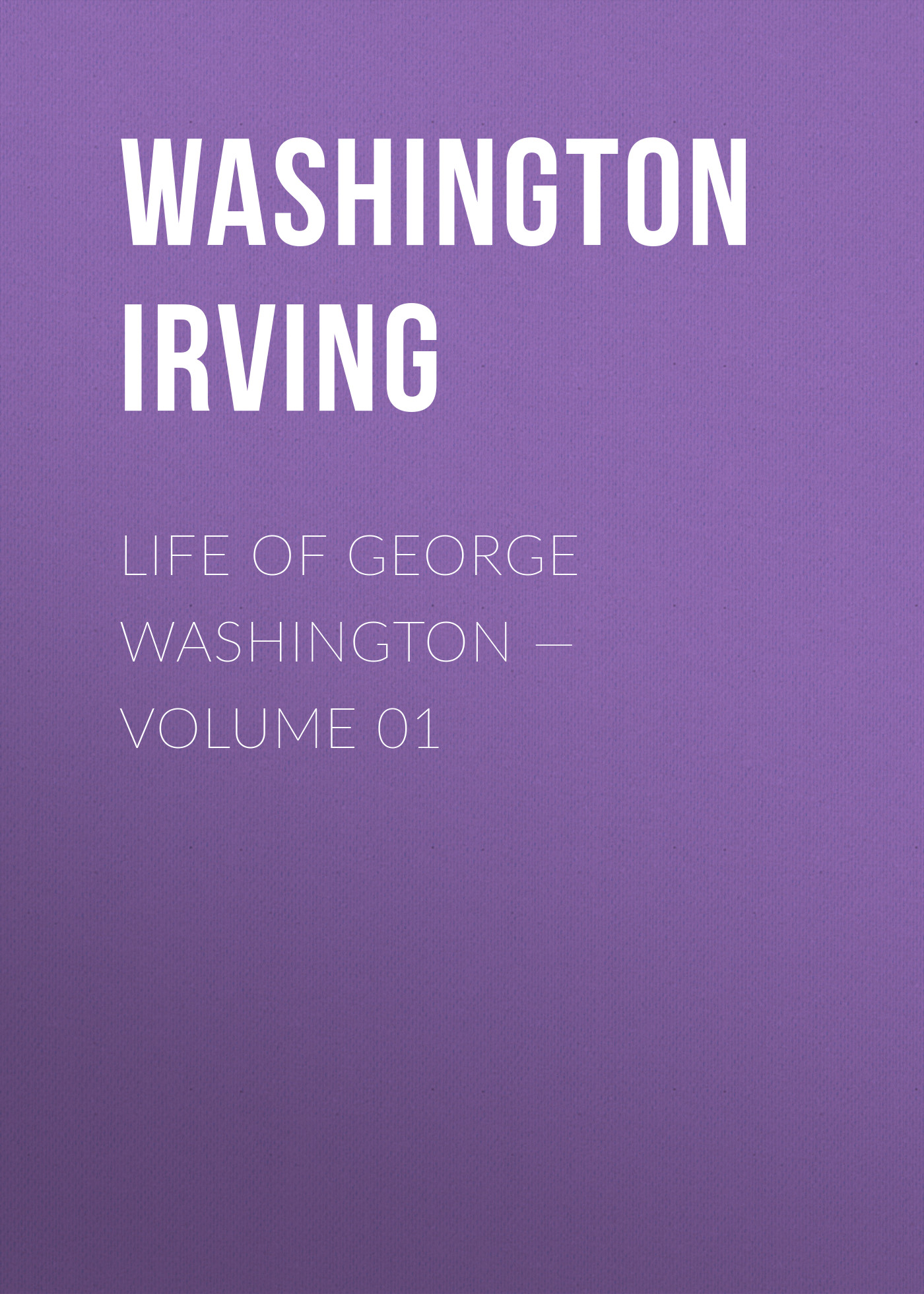 Life of George Washington— Volume 01