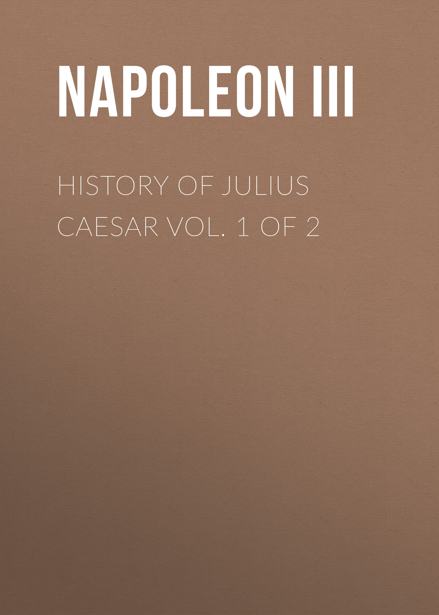 Книга History of Julius Caesar Vol. 1 of 2 из серии , созданная  Napoleon III, может относится к жанру Зарубежная старинная литература, Зарубежная классика, Биографии и Мемуары. Стоимость электронной книги History of Julius Caesar Vol. 1 of 2 с идентификатором 25291811 составляет 0 руб.