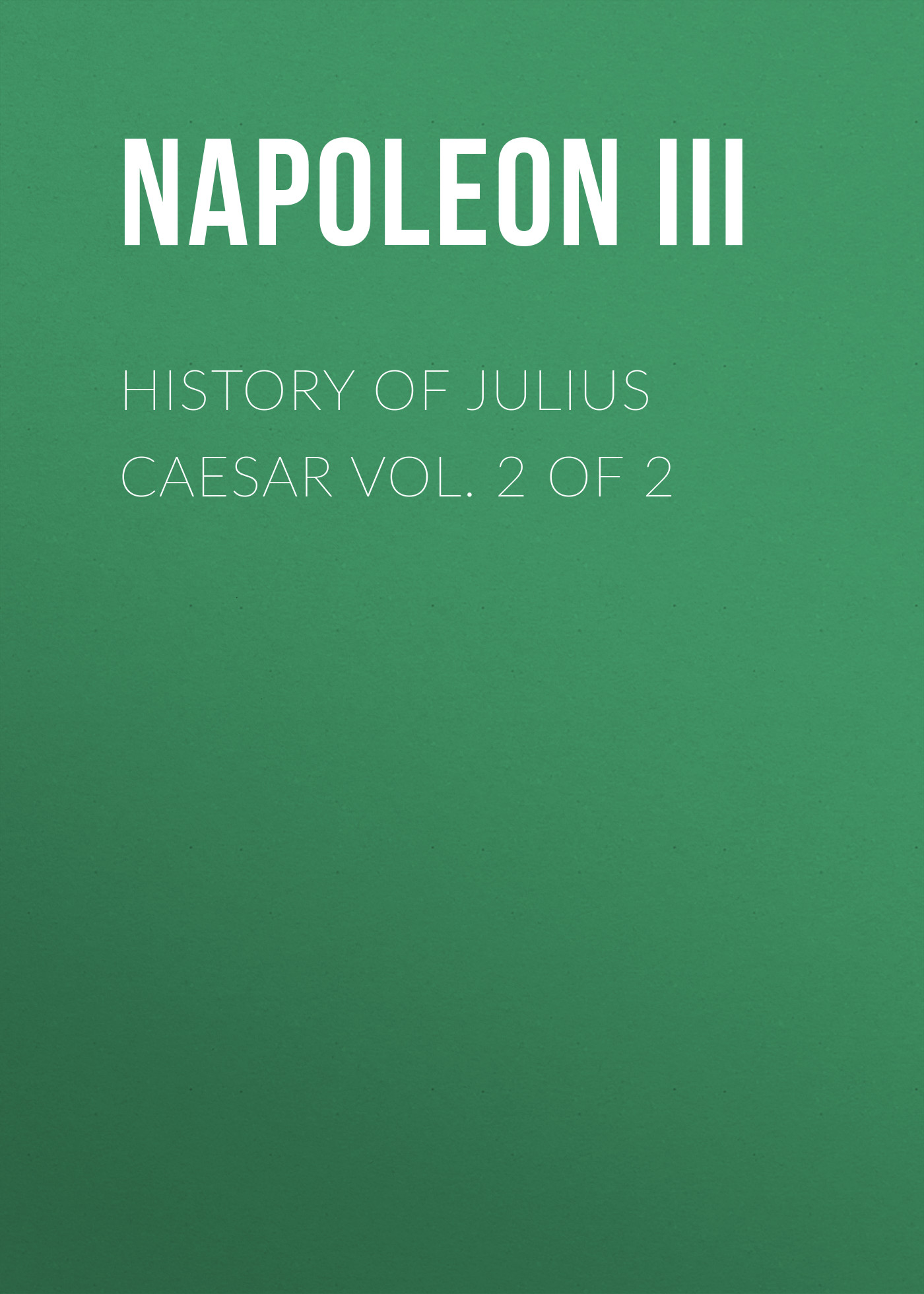 Книга History of Julius Caesar Vol. 2 of 2 из серии , созданная  Napoleon III, может относится к жанру Зарубежная старинная литература, Зарубежная классика, Биографии и Мемуары. Стоимость электронной книги History of Julius Caesar Vol. 2 of 2 с идентификатором 25291819 составляет 0 руб.