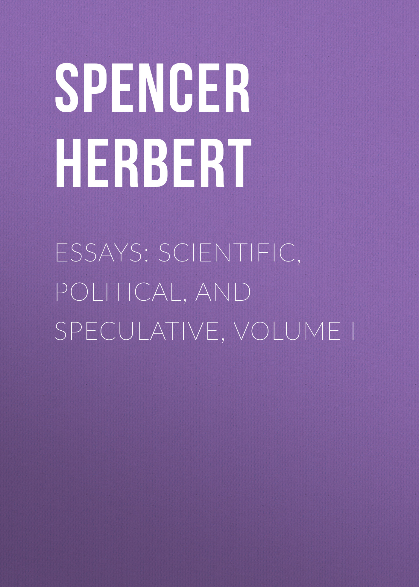 Essays: Scientific, Political, and Speculative, Volume I