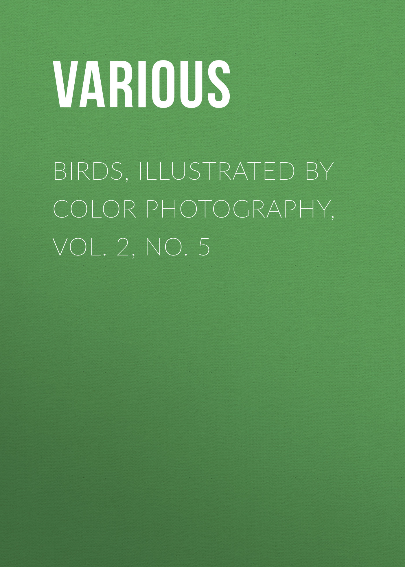 Книга Birds, Illustrated by Color Photography, Vol. 2, No. 5 из серии , созданная  Various, может относится к жанру Журналы, Биология, Природа и животные, Зарубежная образовательная литература. Стоимость электронной книги Birds, Illustrated by Color Photography, Vol. 2, No. 5 с идентификатором 25569319 составляет 0 руб.