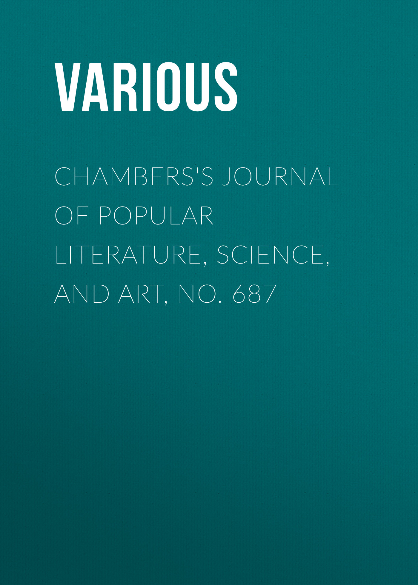 Chambers's Journal of Popular Literature, Science, and Art, No. 687