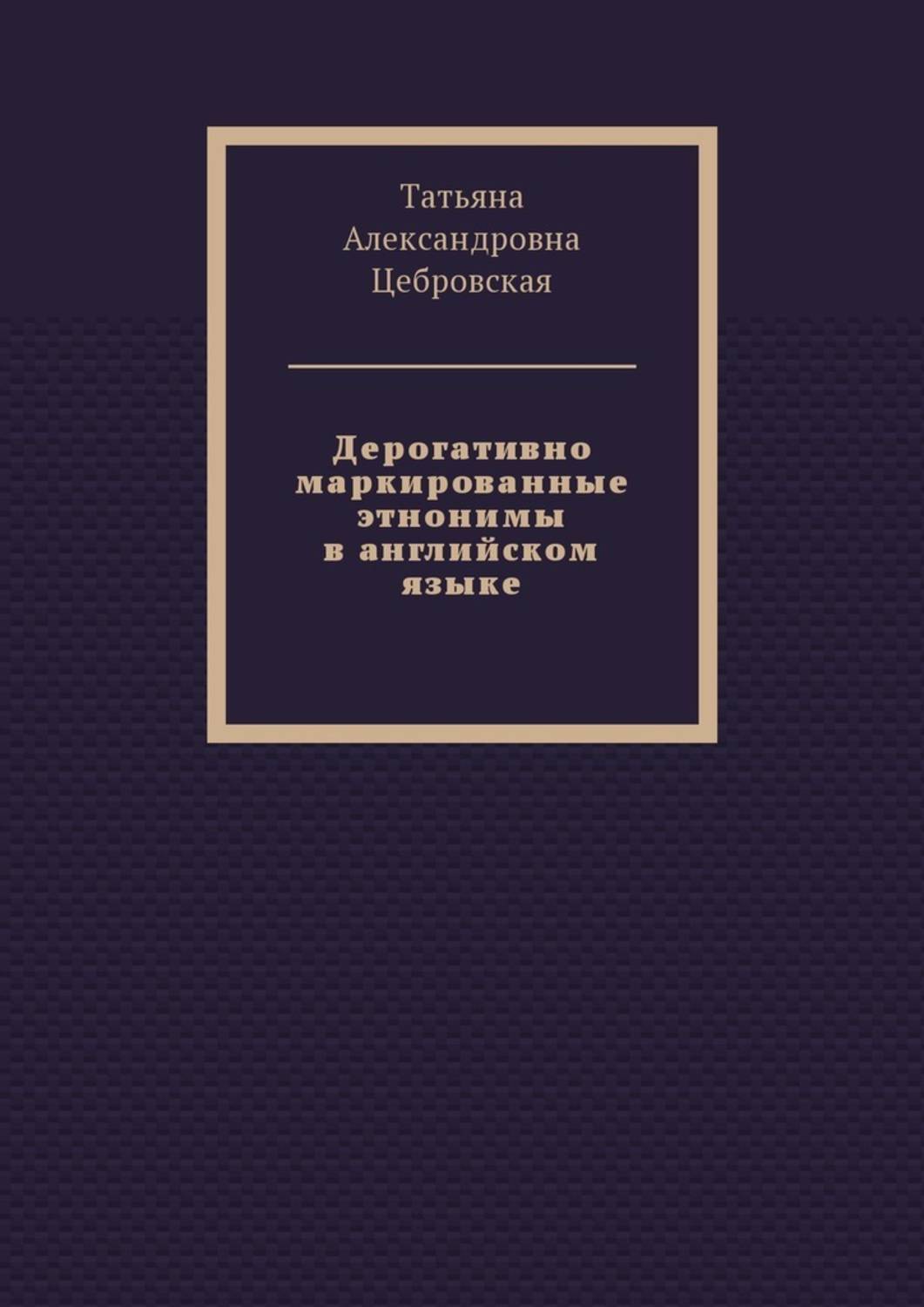 Книга Дерогативно маркированные этнонимы в английском языке из серии , созданная Татьяна Цебровская, может относится к жанру Языкознание. Стоимость книги Дерогативно маркированные этнонимы в английском языке  с идентификатором 28265617 составляет 200.00 руб.