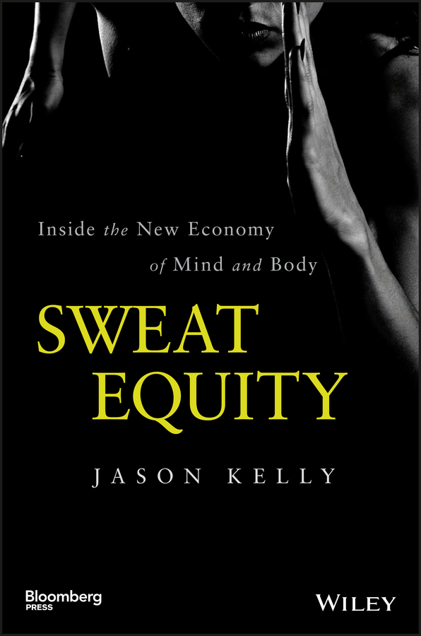 Sweat Equity. Inside the New Economy of Mind and Body