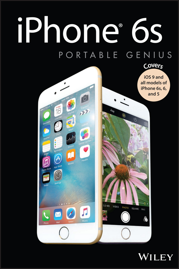 iPhone 6s Portable Genius. Covers iOS9 and all models of iPhone 6s, 6, and iPhone 5