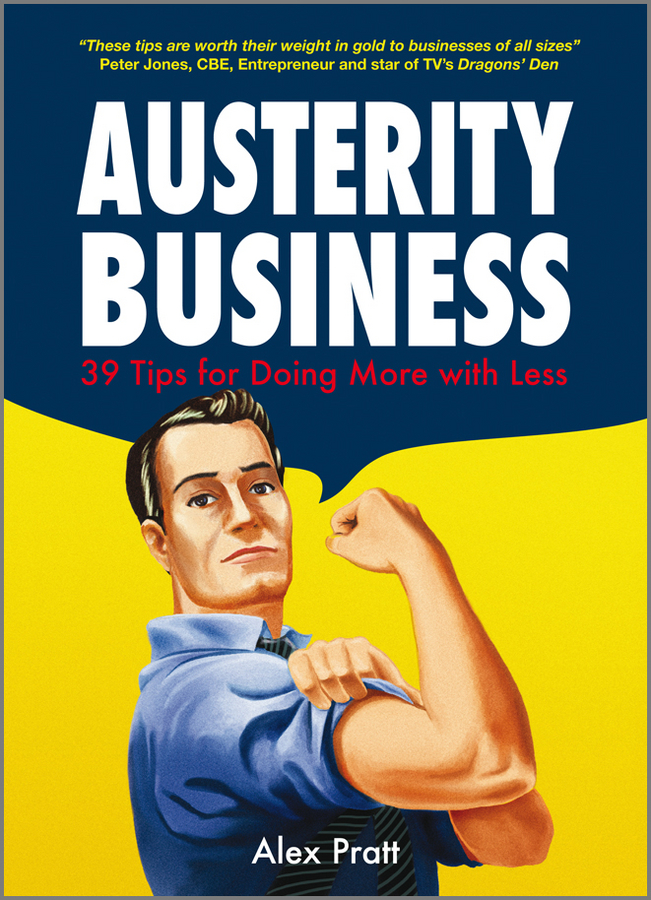 Austerity Business. 39 Tips for Doing More With Less
