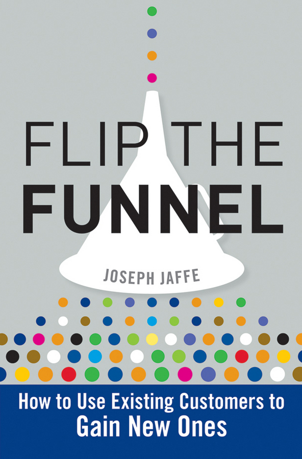 Flip the Funnel. How to Use Existing Customers to Gain New Ones