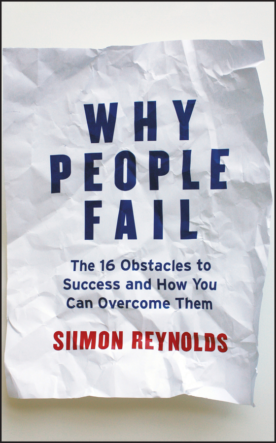 Why People Fail. The 16 Obstacles to Success and How You Can Overcome Them