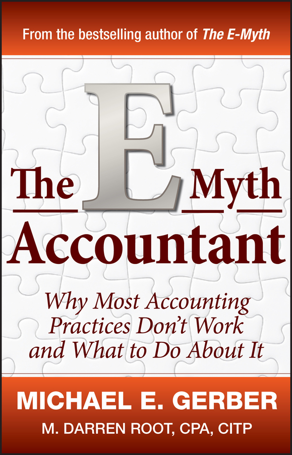 The E-Myth Accountant. Why Most Accounting Practices Don't Work and What to Do About It