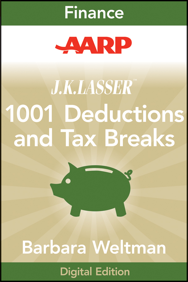 AARP J.K. Lasser's 1001 Deductions and Tax Breaks 2011. Your Complete Guide to Everything Deductible