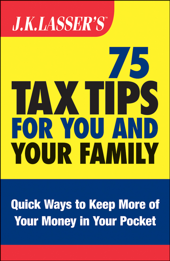 J.K. Lasser's 75 Tax Tips for You and Your Family