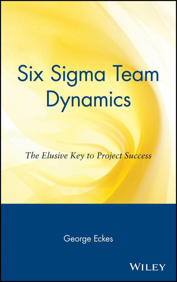 Six Sigma Team Dynamics. The Elusive Key to Project Success