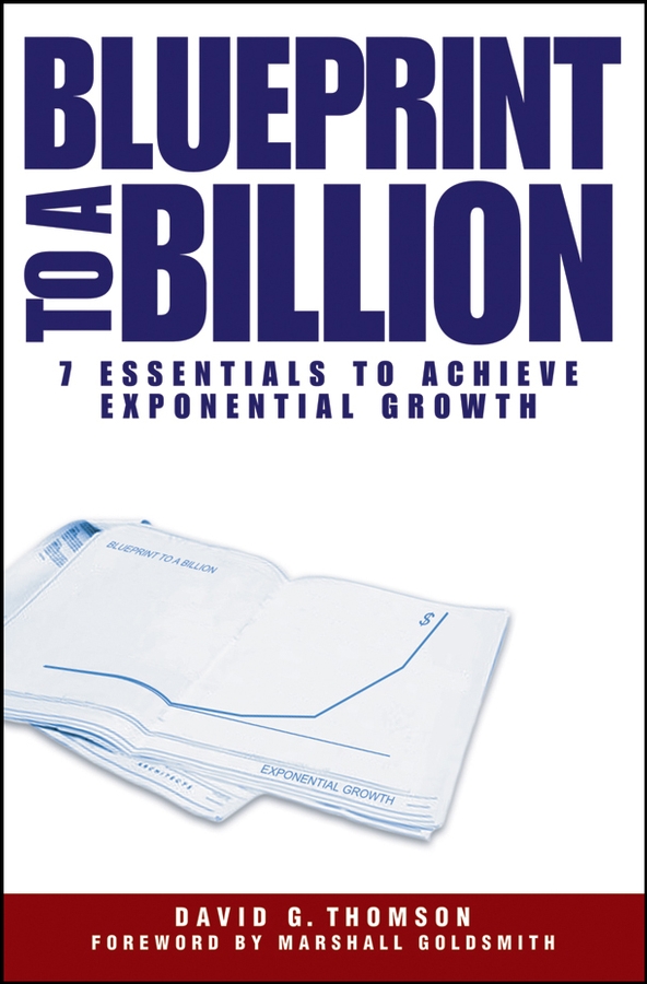 Blueprint to a Billion. 7 Essentials to Achieve Exponential Growth
