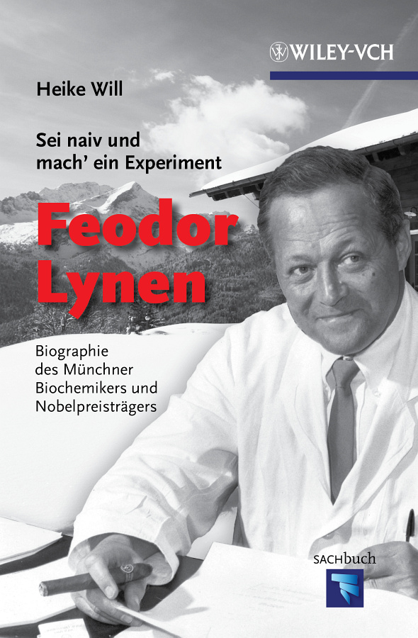 Sei naiv und mach'ein Experiment: Feodor Lynen. Biographie des Münchner Biochemikers und Nobelpreisträgers