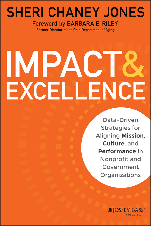 Impact&Excellence. Data-Driven Strategies for Aligning Mission, Culture and Performance in Nonprofit and Government Organizations