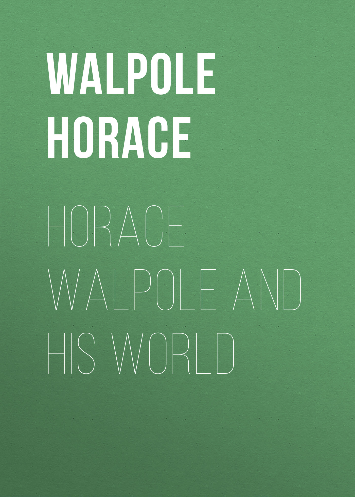 Книга Horace Walpole and his World из серии , созданная Horace Walpole, может относится к жанру Зарубежная классика, Зарубежная старинная литература. Стоимость электронной книги Horace Walpole and his World с идентификатором 34283416 составляет 0 руб.