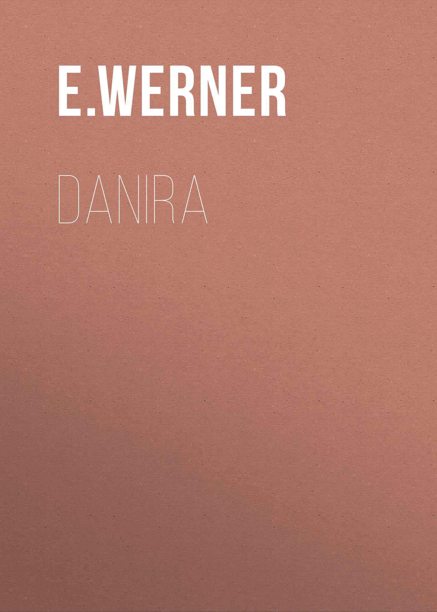 Книга Danira из серии , созданная E. Werner, может относится к жанру Зарубежная классика, Зарубежная старинная литература. Стоимость электронной книги Danira с идентификатором 34337114 составляет 0 руб.