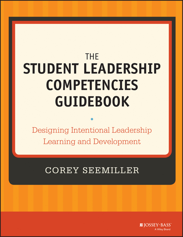 The Student Leadership Competencies Guidebook. Designing Intentional Leadership Learning and Development