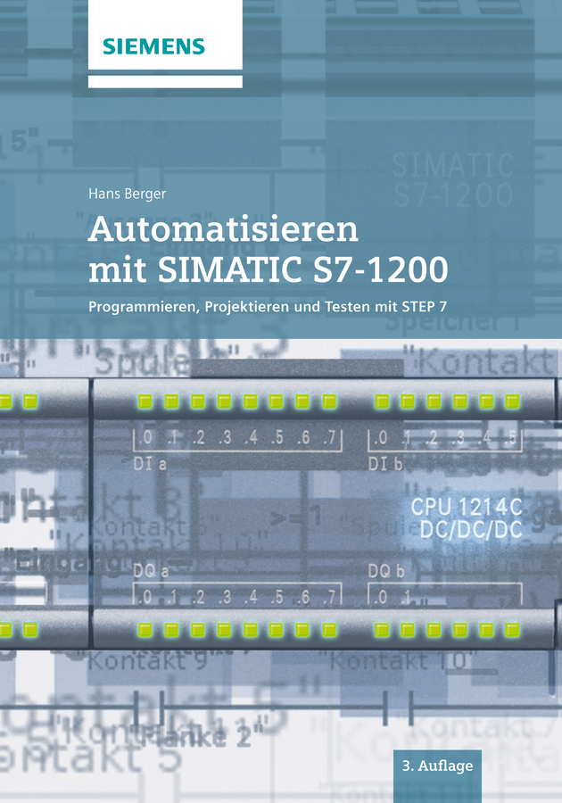 Automatisieren mit SIMATIC S7-1200. Programmieren, Projektieren und Testen mit STEP 7