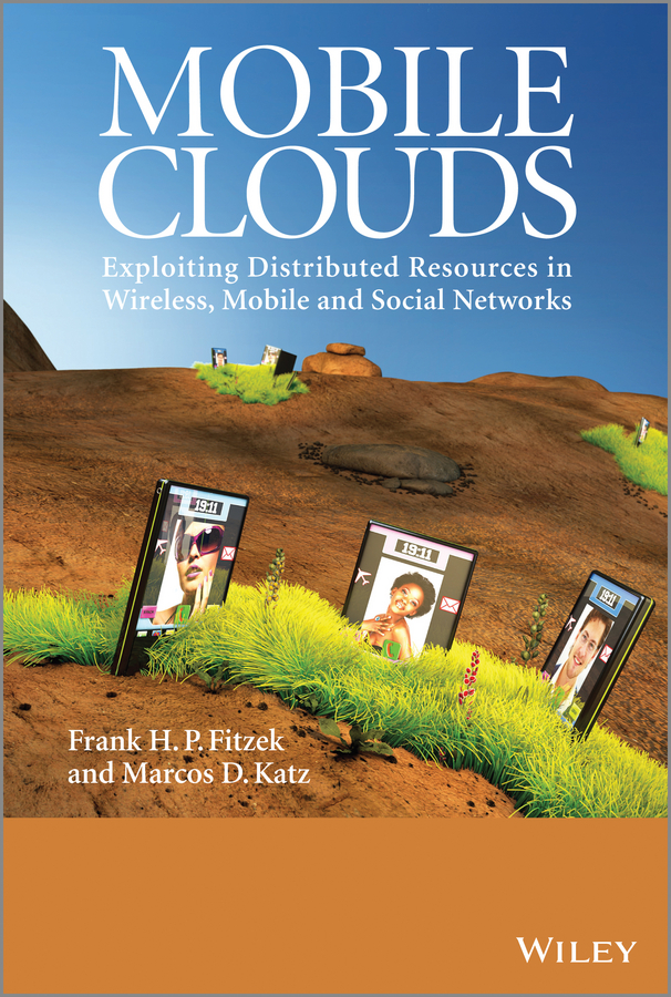 Mobile Clouds. Exploiting Distributed Resources in Wireless, Mobile and Social Networks