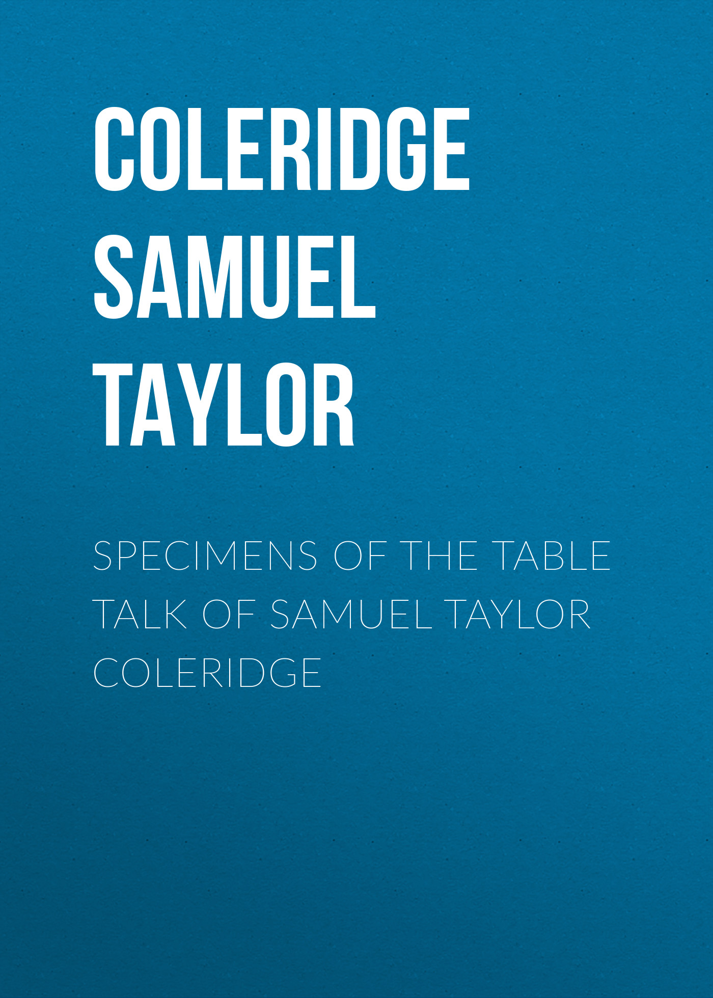 Книга Specimens of the Table Talk of Samuel Taylor Coleridge из серии , созданная Samuel Coleridge, может относится к жанру Биографии и Мемуары, Литература 19 века, Поэзия, Зарубежная старинная литература, Зарубежная классика, Зарубежные стихи. Стоимость электронной книги Specimens of the Table Talk of Samuel Taylor Coleridge с идентификатором 34839214 составляет 0 руб.