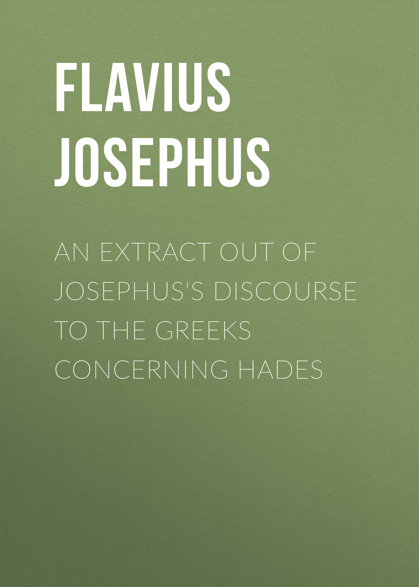 An Extract out of Josephus's Discourse to The Greeks Concerning Hades